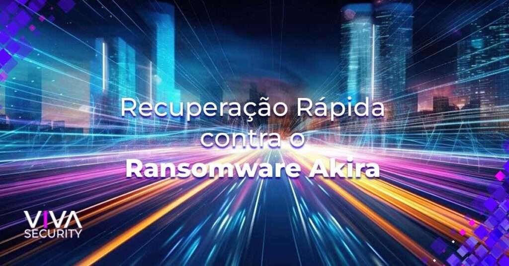 Recuperação Rápida contra Ransonware Akira