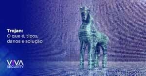 Trojan: O que é, tipos, danos e solução