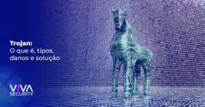 Trojan: O que é, tipos, danos e solução